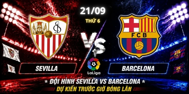 Nhận Định Sevilla Vs Barcelona Vòng 7: Góc Nhìn Từ Chuyên Gia 3 Đội hình Sevilla vs Barcelona dự kiến trước giờ bóng lăn