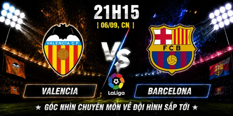 Valencia Vs Barcelona Vòng 4: Phân Tích Phong Độ Từ Chuyên Gia 3 Góc nhìn chuyên môn về đội hình sắp tới